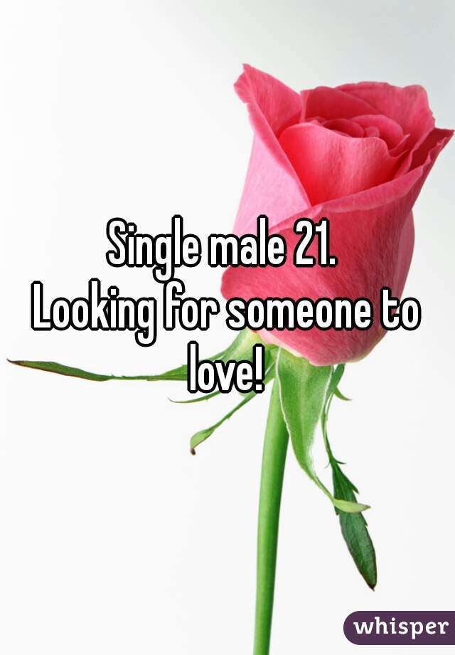 Single male 21. 
Looking for someone to love! 