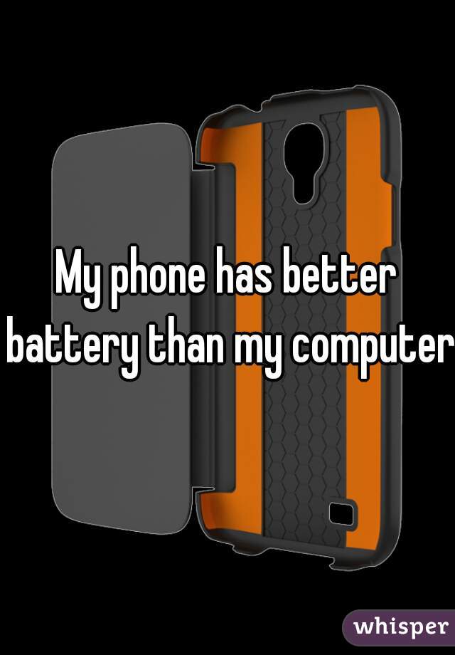 My phone has better battery than my computer.