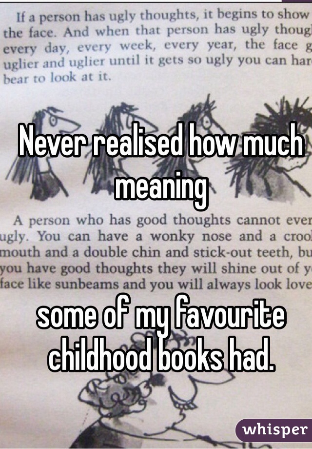 Never realised how much meaning 


some of my favourite childhood books had.