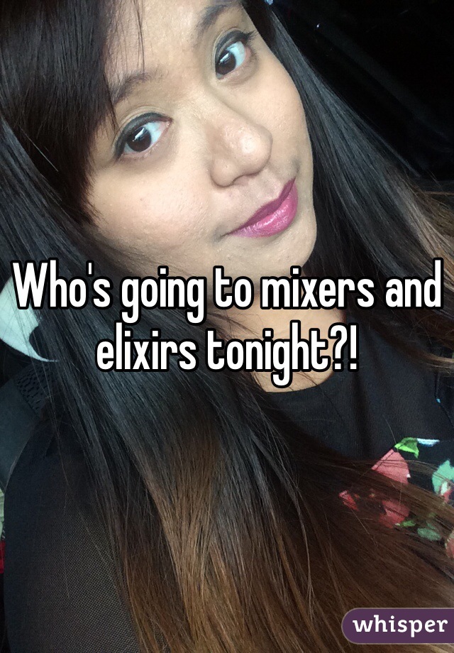 Who's going to mixers and elixirs tonight?!