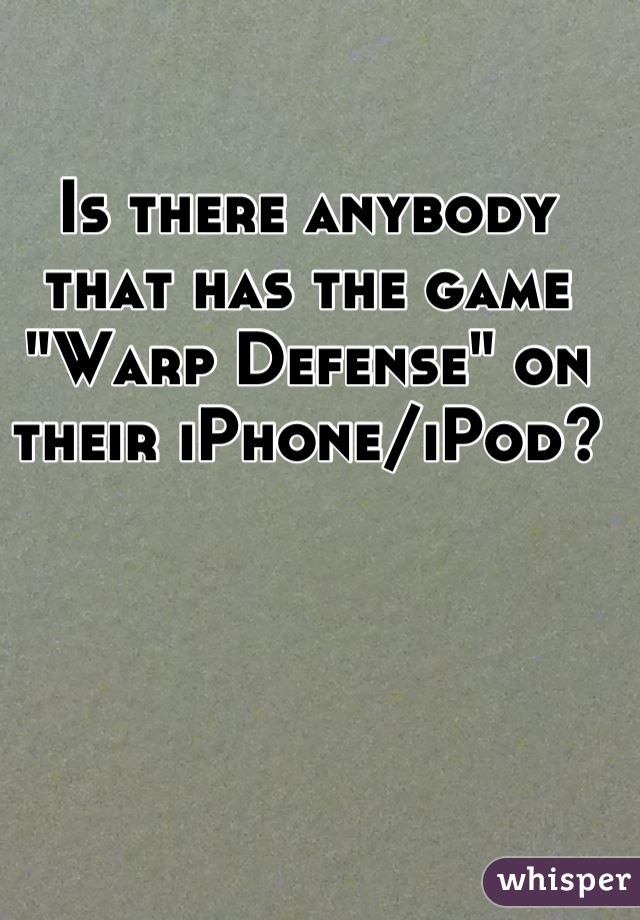 Is there anybody that has the game "Warp Defense" on their iPhone/iPod?