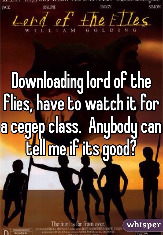 Downloading lord of the flies, have to watch it for a cegep class.  Anybody can tell me if its good?