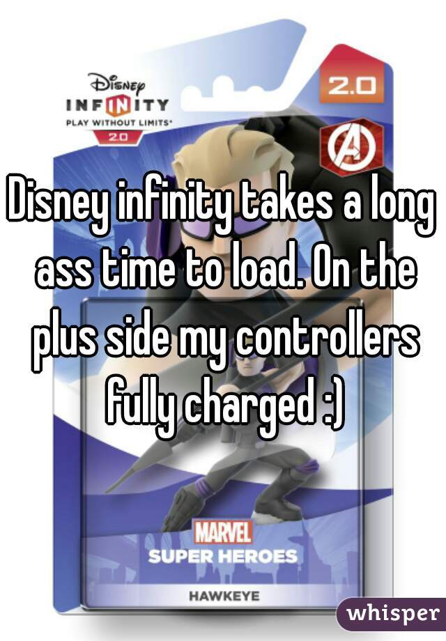 Disney infinity takes a long ass time to load. On the plus side my controllers fully charged :)