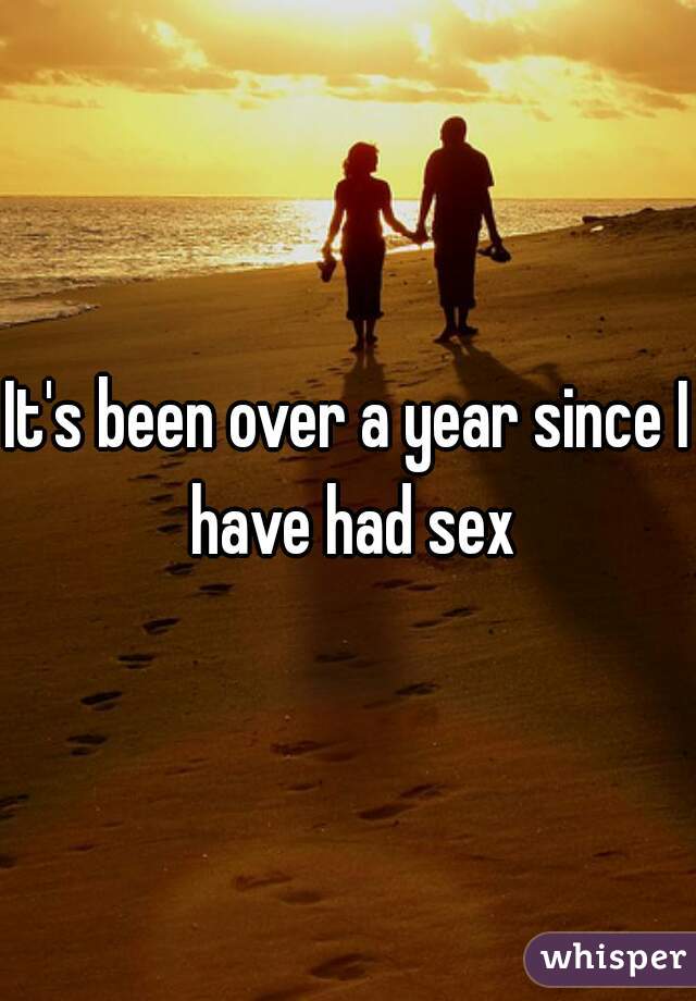 It's been over a year since I have had sex