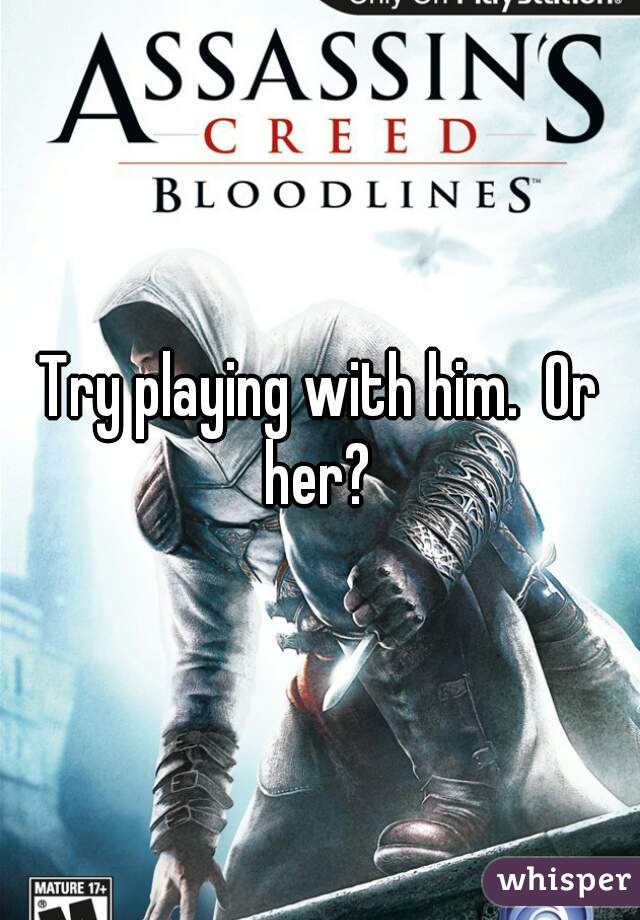 Try playing with him.  Or her? 