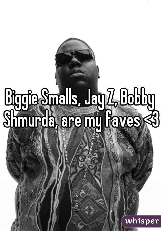 Biggie Smalls, Jay Z, Bobby Shmurda, are my faves <3