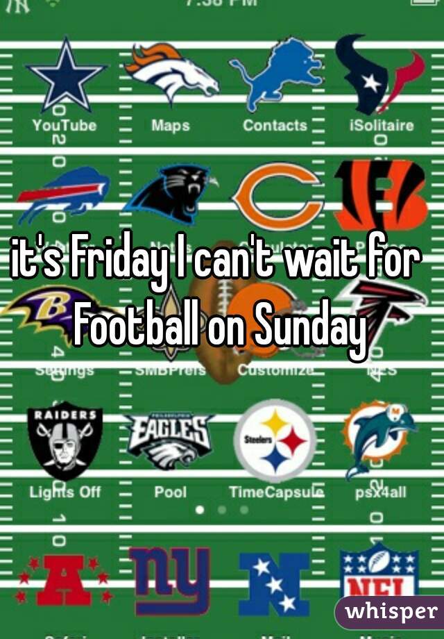 it's Friday I can't wait for Football on Sunday