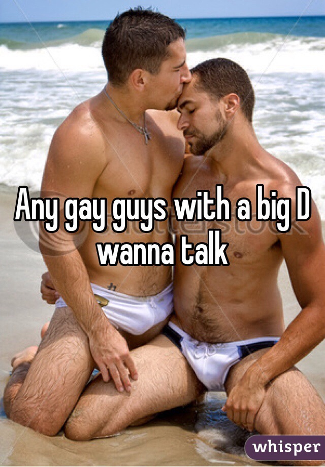 Any gay guys with a big D wanna talk 