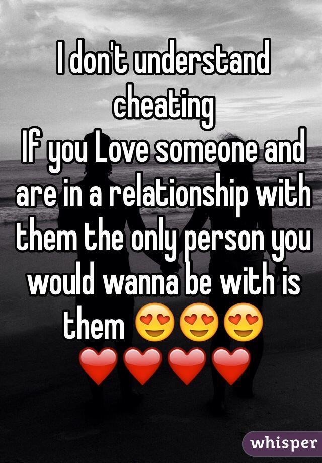 I don't understand cheating 
If you Love someone and are in a relationship with them the only person you would wanna be with is them 😍😍😍❤️❤️❤️❤️