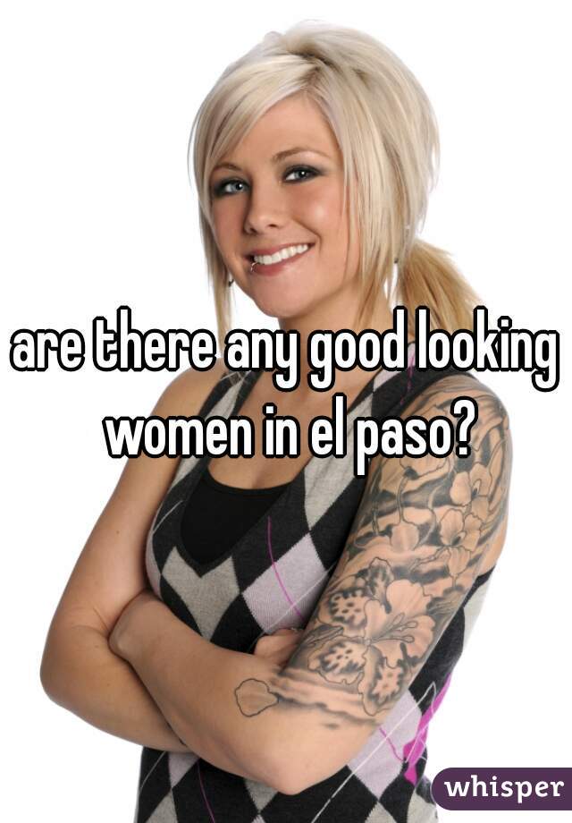 are there any good looking women in el paso?