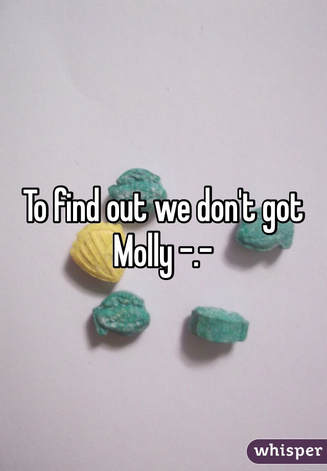 To find out we don't got Molly -.-