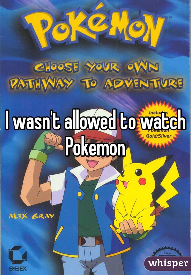 I wasn't allowed to watch Pokemon 