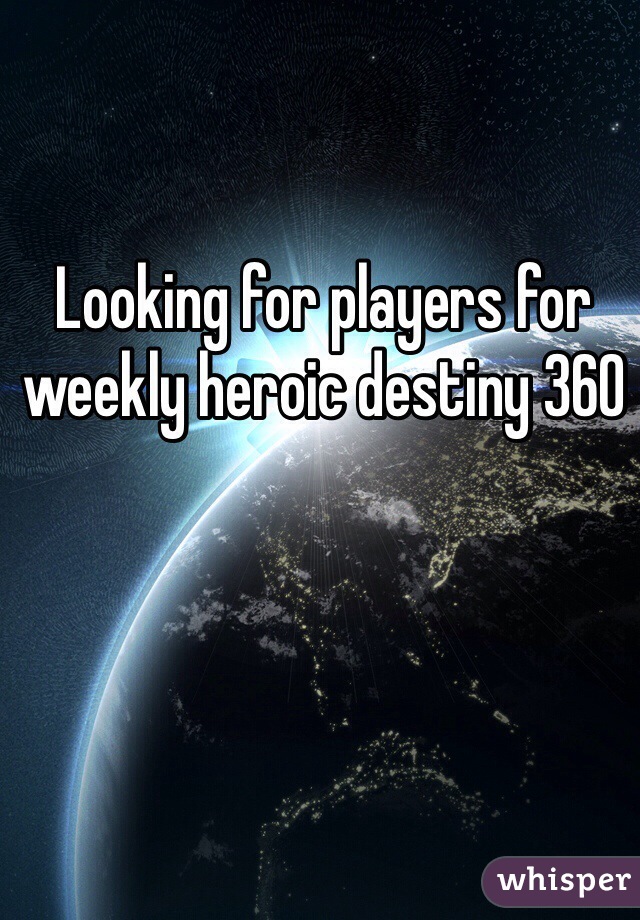 Looking for players for weekly heroic destiny 360 