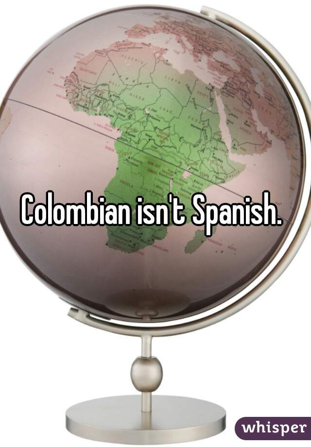 Colombian isn't Spanish. 