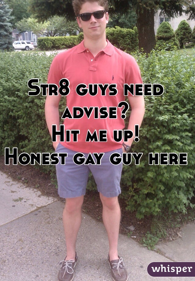 Str8 guys need advise?
Hit me up!
Honest gay guy here