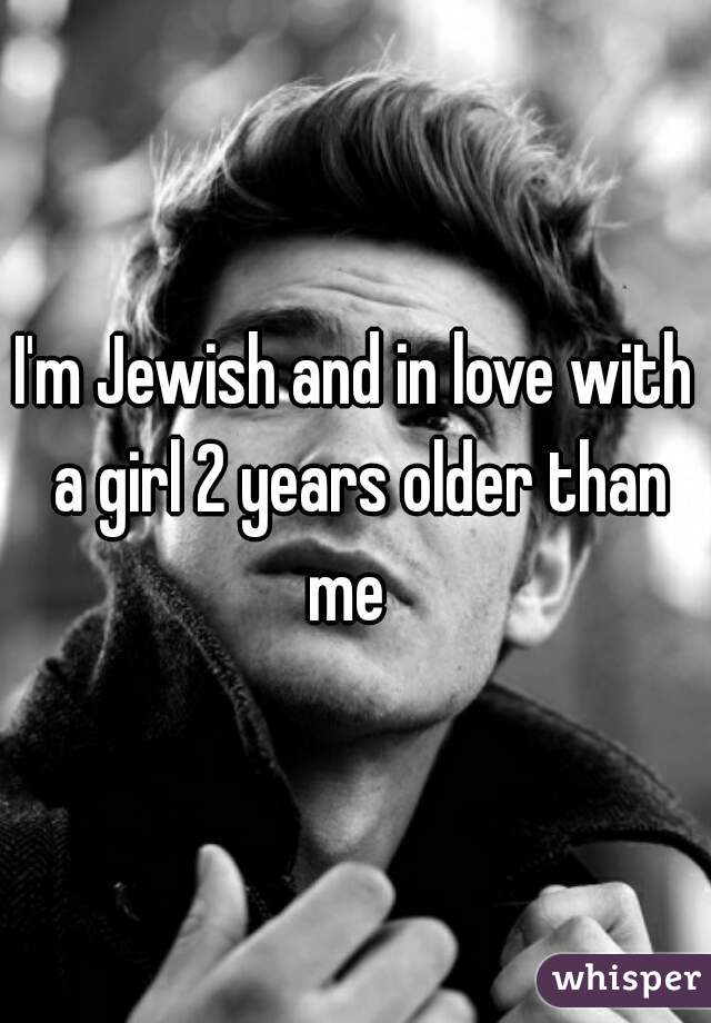 I'm Jewish and in love with a girl 2 years older than me  