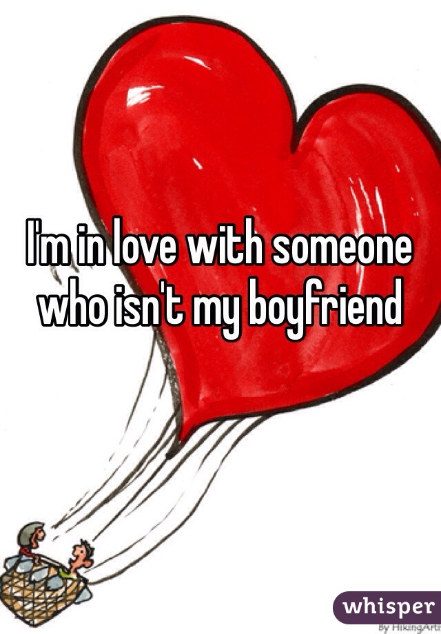 I'm in love with someone who isn't my boyfriend 