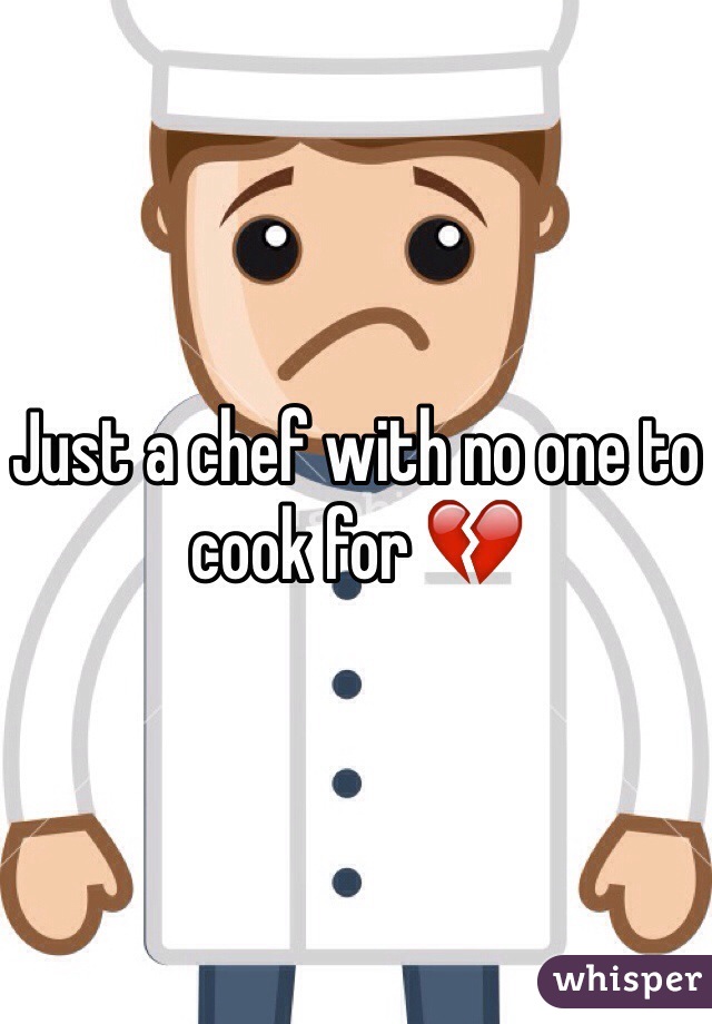 Just a chef with no one to cook for 💔