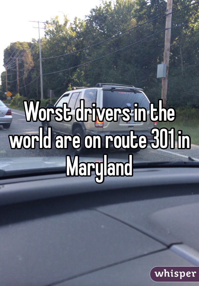 Worst drivers in the world are on route 301 in Maryland
