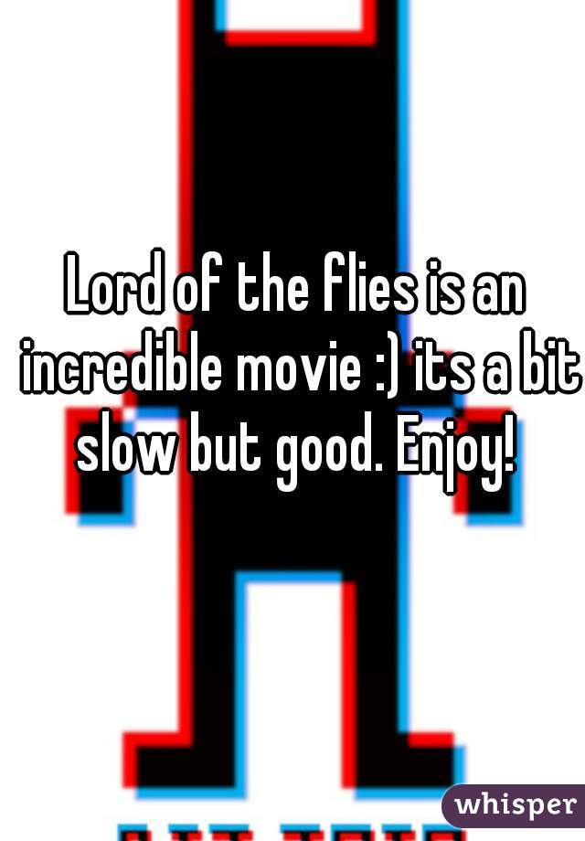 Lord of the flies is an incredible movie :) its a bit slow but good. Enjoy! 