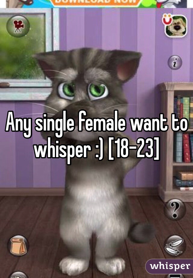 Any single female want to whisper :) [18-23]