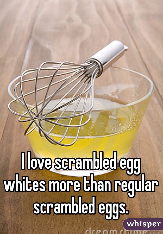 I love scrambled egg whites more than regular scrambled eggs. 