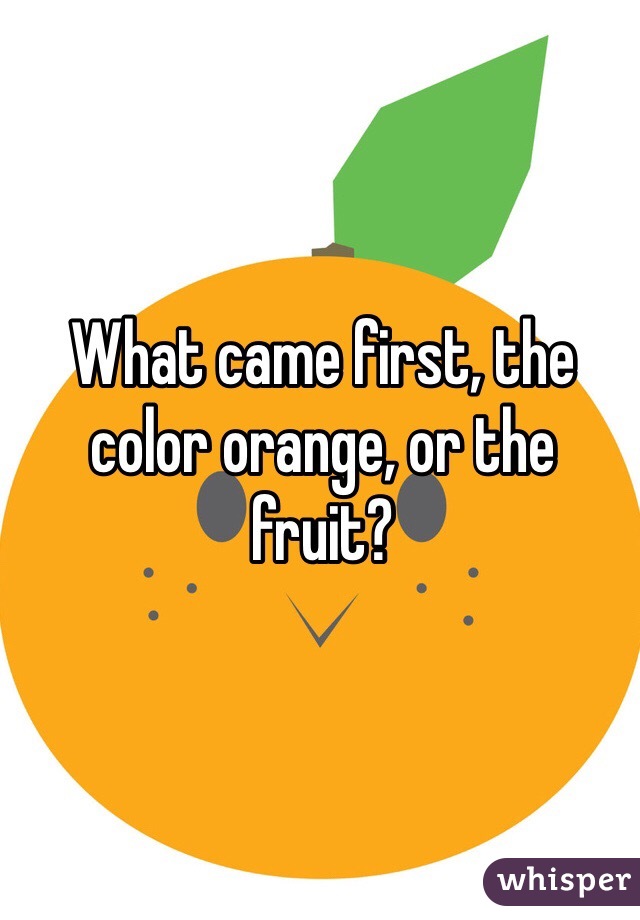 What came first, the color orange, or the fruit?