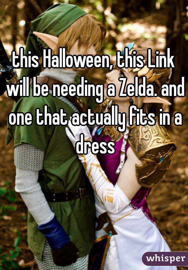 this Halloween, this Link will be needing a Zelda. and one that actually fits in a dress