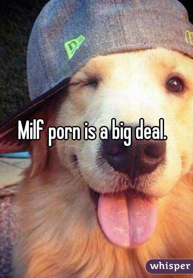 Milf porn is a big deal.  