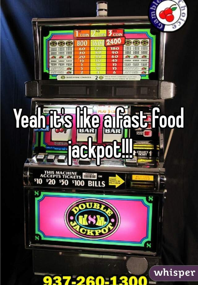 Yeah it's like a fast food jackpot!!!