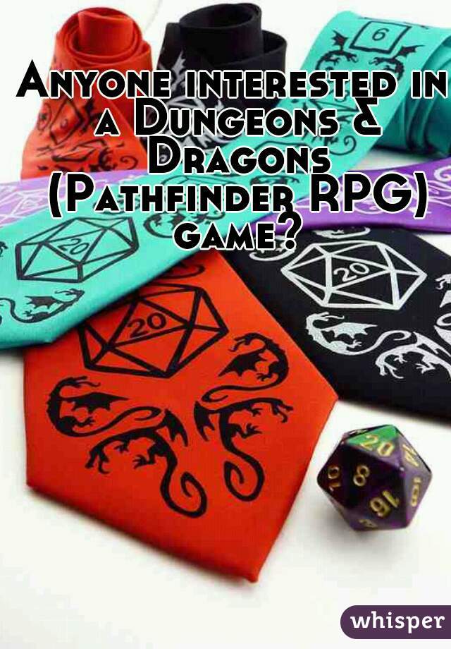Anyone interested in a Dungeons & Dragons (Pathfinder RPG) game?
  
    