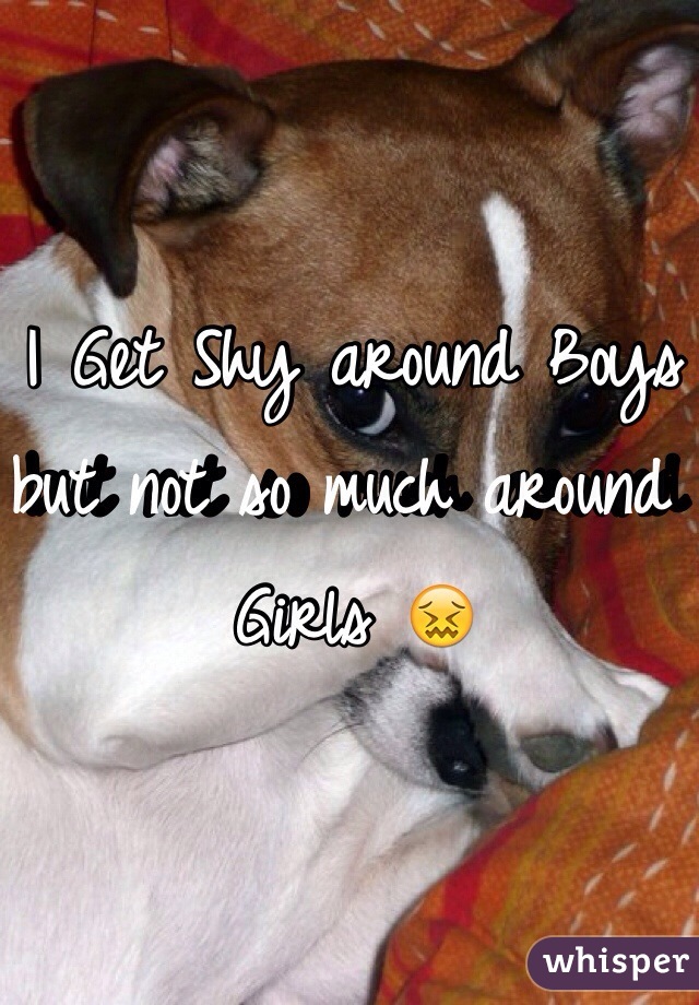 I Get Shy around Boys but not so much around Girls 😖