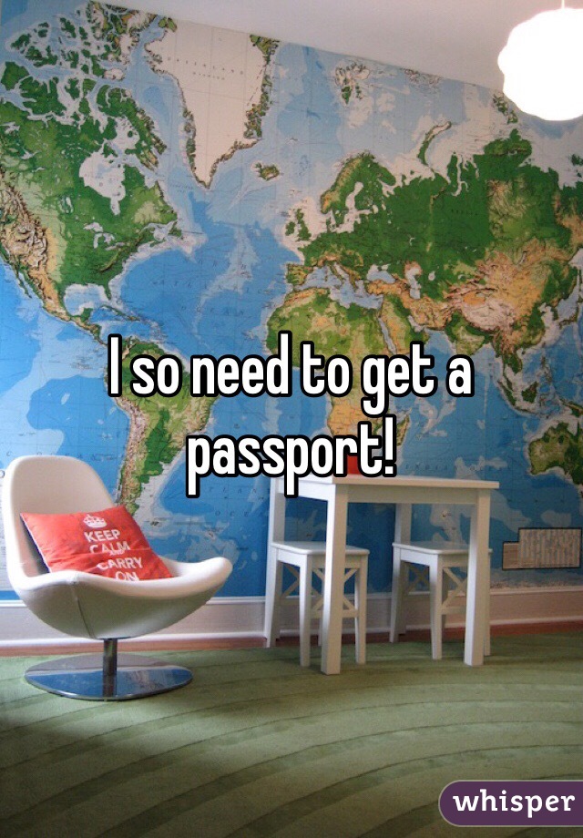 I so need to get a passport!