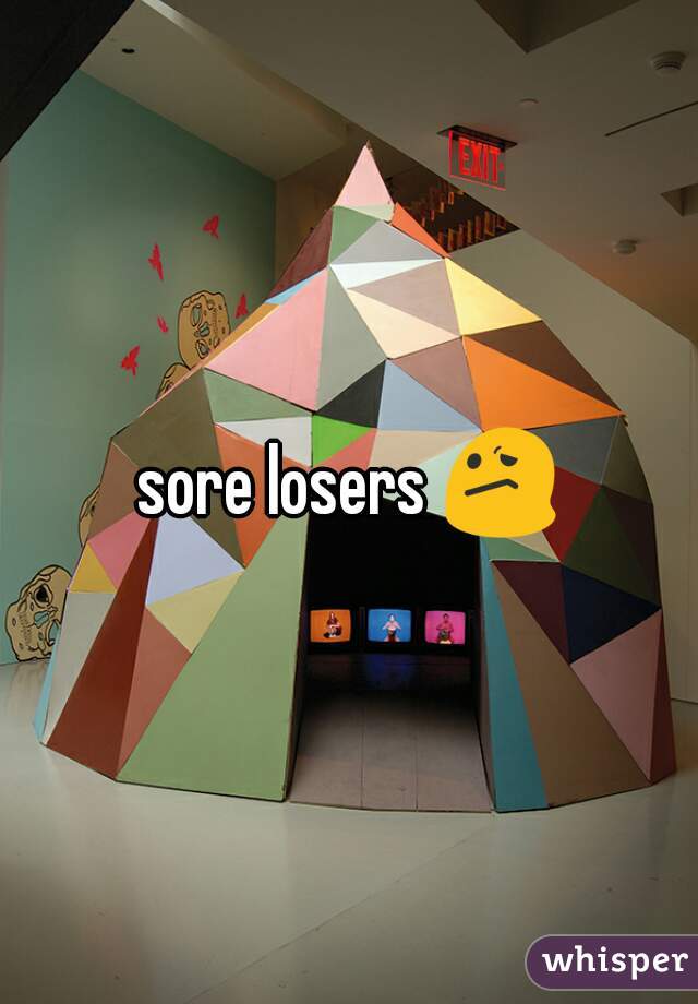 sore losers 😕 