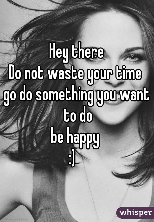 Hey there
Do not waste your time 
go do something you want to do
be happy 
:)   