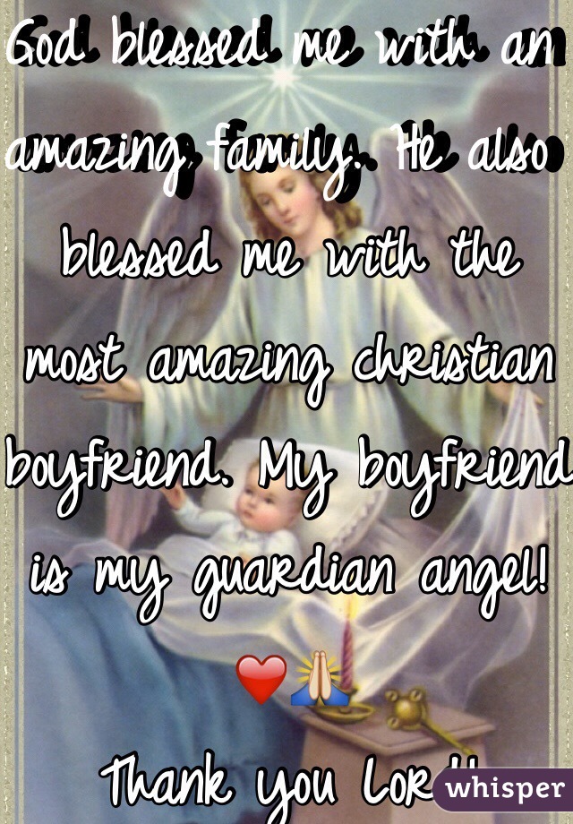 God blessed me with an amazing family. He also blessed me with the most amazing christian boyfriend. My boyfriend is my guardian angel! ❤️🙏
Thank you Lord!