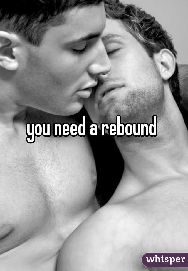 you need a rebound 