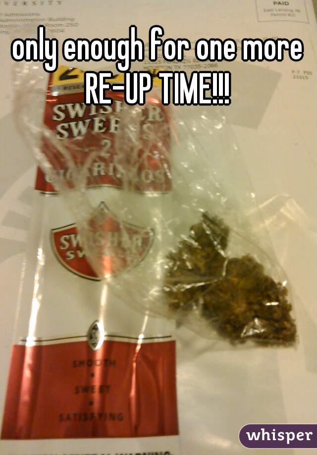 only enough for one more
RE-UP TIME!!!