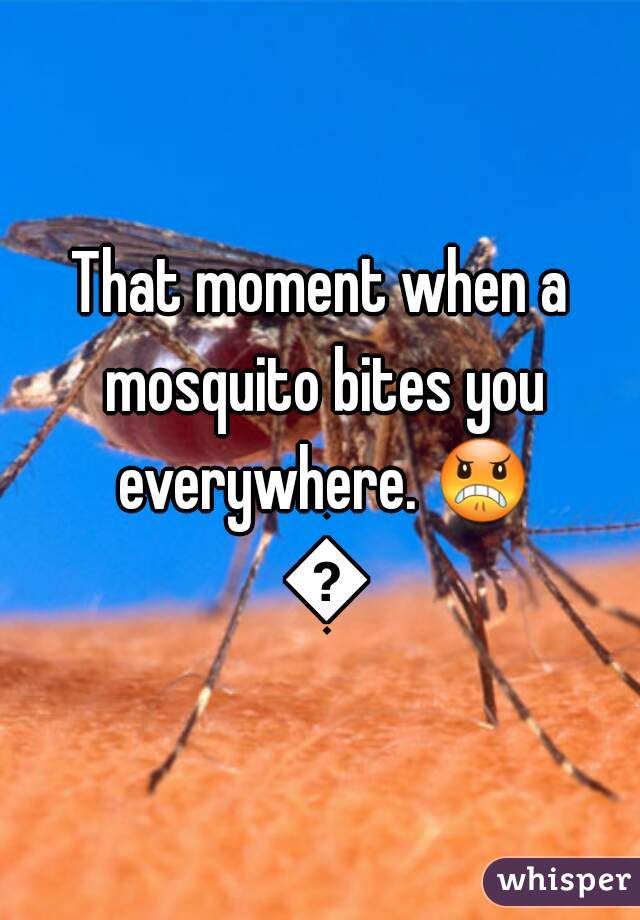 That moment when a mosquito bites you everywhere. 😠 👏