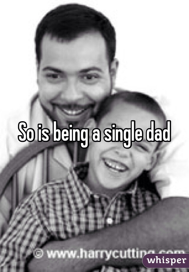 So is being a single dad