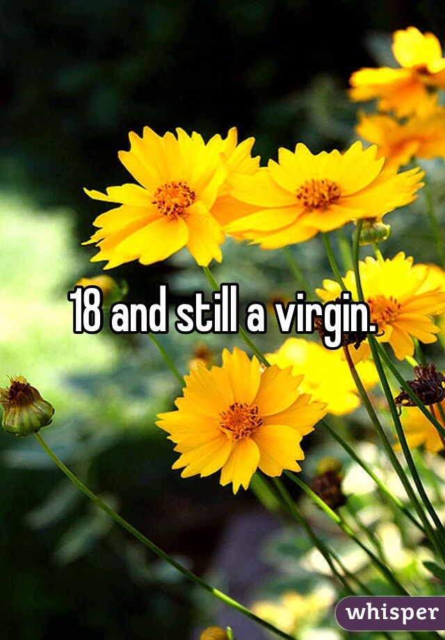 18 and still a virgin.