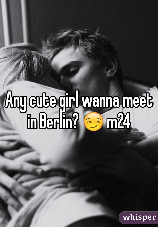 Any cute girl wanna meet in Berlin? 😏 m24