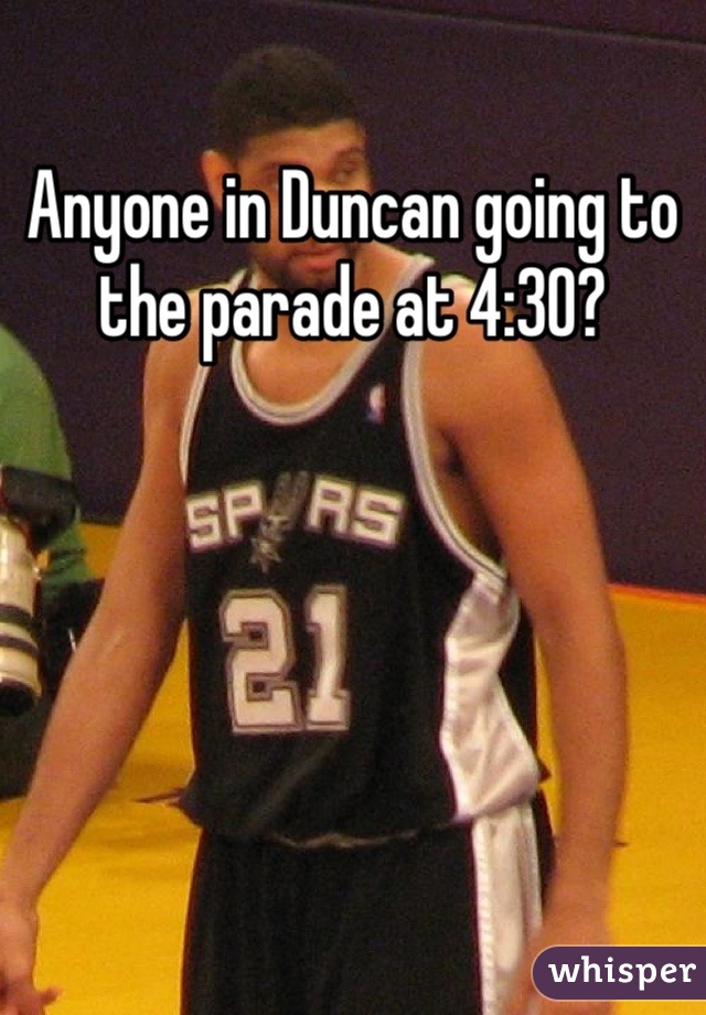 Anyone in Duncan going to the parade at 4:30?
