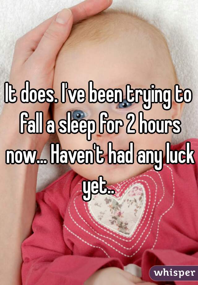 It does. I've been trying to fall a sleep for 2 hours now... Haven't had any luck yet.. 