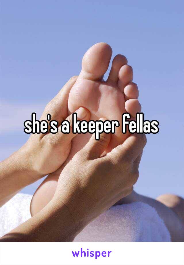 she's a keeper fellas