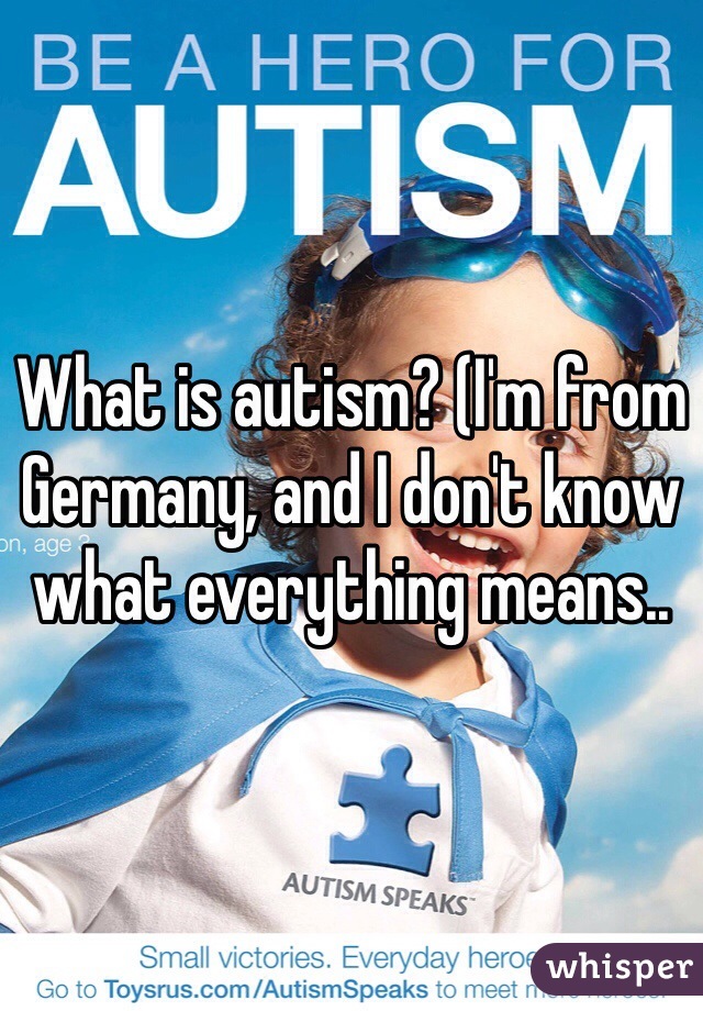 What is autism? (I'm from Germany, and I don't know what everything means..