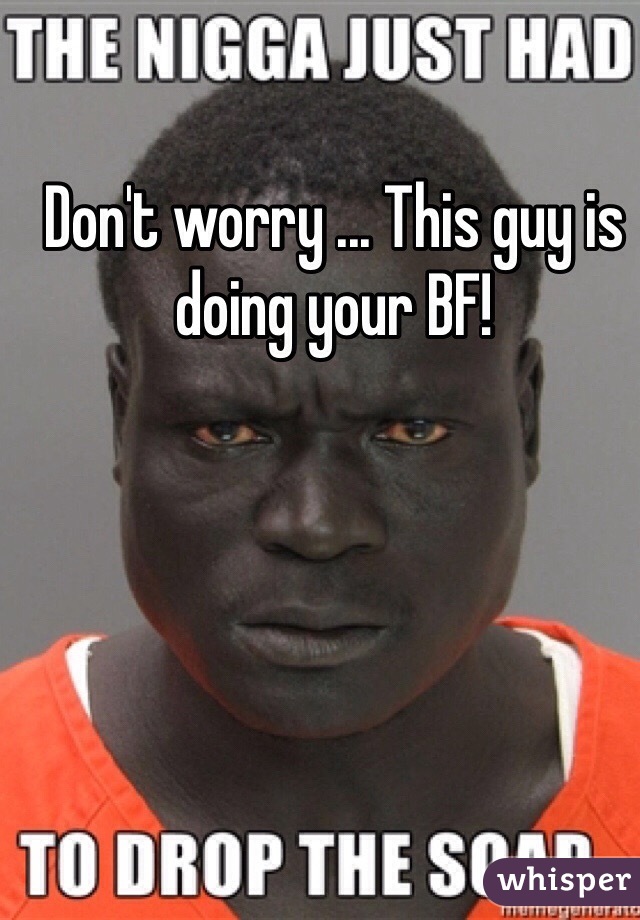 Don't worry ... This guy is doing your BF!
