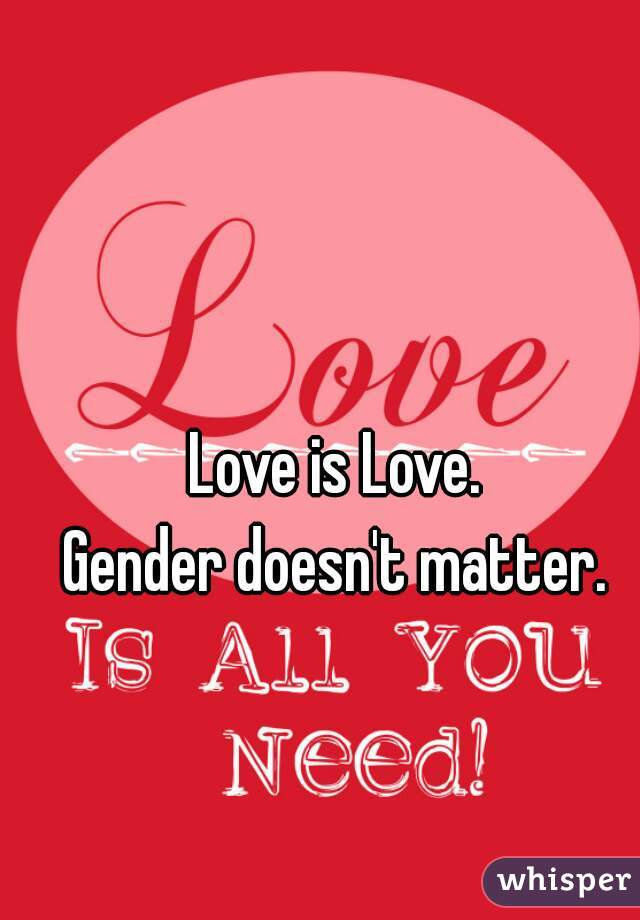 Love is Love.
Gender doesn't matter.
