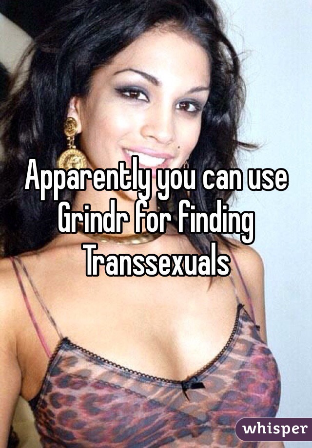 Apparently you can use 
Grindr for finding 
Transsexuals