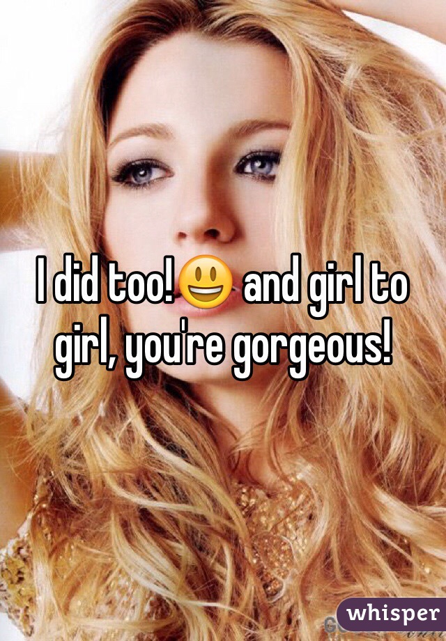 I did too!😃 and girl to girl, you're gorgeous! 